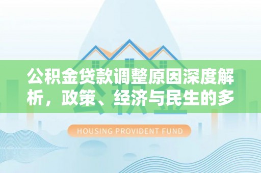 沛县公积金贷款调整原因深度解析，政策、经济与民生的多重考量