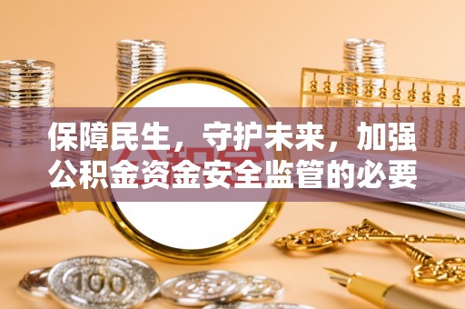沛县保障民生，守护未来，加强公积金资金安全监管的必要性与实践