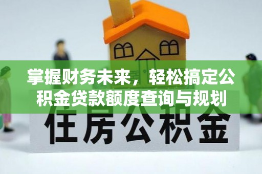 沛县掌握财务未来，轻松搞定公积金贷款额度查询与规划