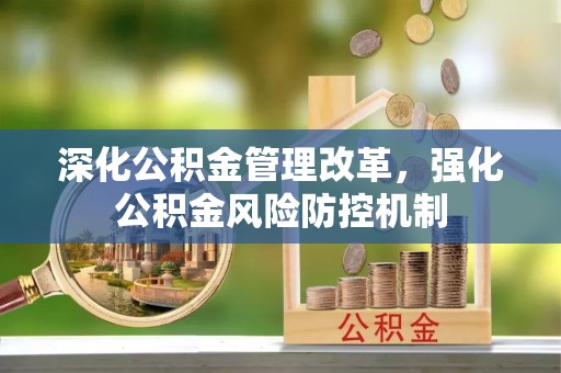 沛县深化公积金管理改革，强化公积金风险防控机制