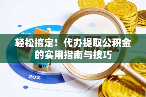 沛县轻松搞定！代办提取公积金的实用指南与技巧