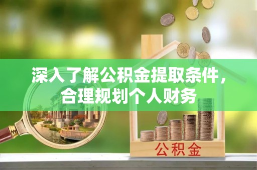 沛县深入了解公积金提取条件，合理规划个人财务